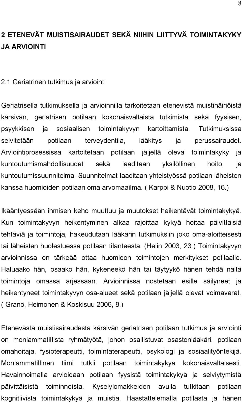 psyykkisen ja sosiaalisen toimintakyvyn kartoittamista. Tutkimuksissa selvitetään potilaan terveydentila, lääkitys ja perussairaudet.