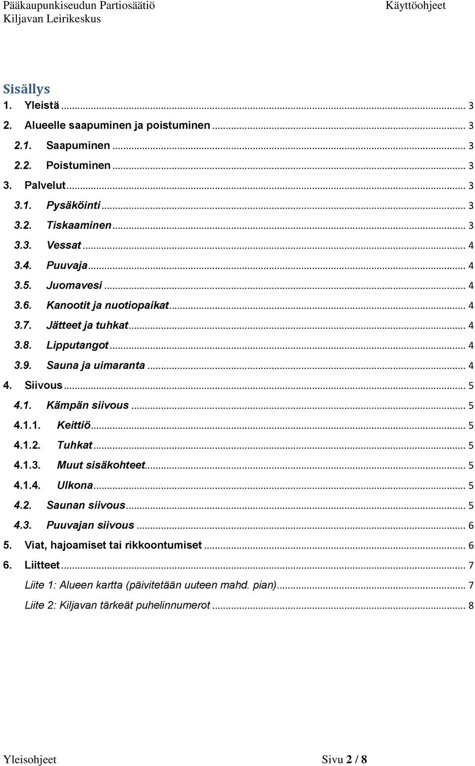 Kämpän siivous... 5 4.1.1. Keittiö... 5 4.1.2. Tuhkat... 5 4.1.3. Muut sisäkohteet... 5 4.1.4. Ulkona... 5 4.2. Saunan siivous... 5 4.3. Puuvajan siivous... 6 5.