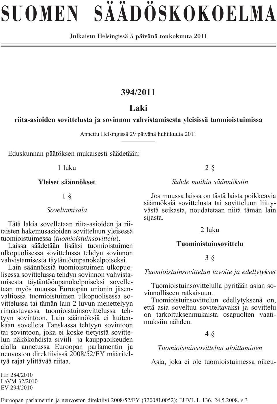 tuomioistuimessa (tuomioistuinsovittelu). Laissa säädetään lisäksi tuomioistuimen ulkopuolisessa sovittelussa tehdyn sovinnon vahvistamisesta täytäntöönpanokelpoiseksi.