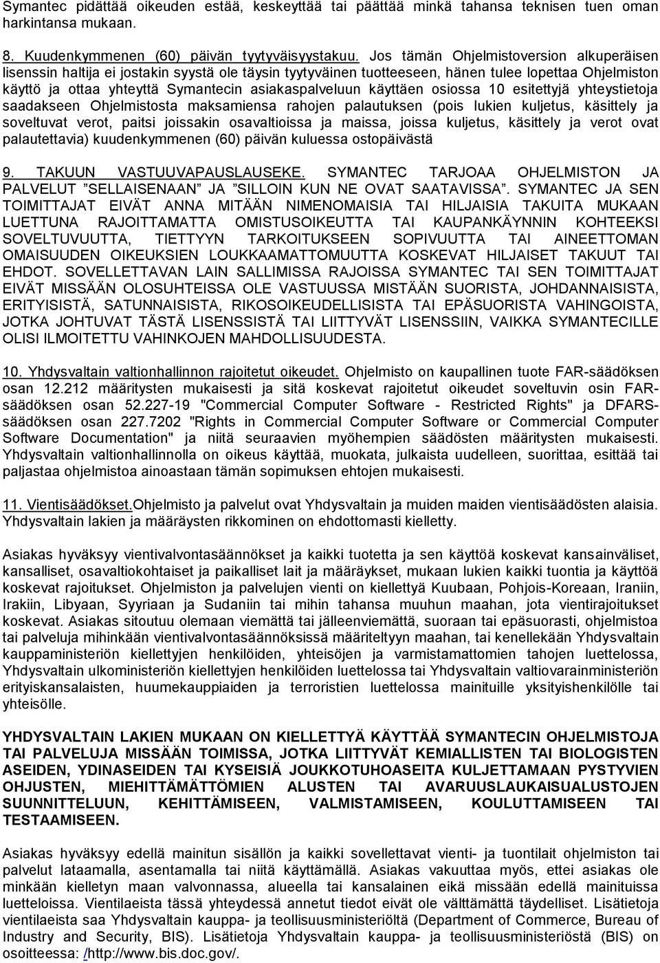 käyttäen osiossa 10 esitettyjä yhteystietoja saadakseen Ohjelmistosta maksamiensa rahojen palautuksen (pois lukien kuljetus, käsittely ja soveltuvat verot, paitsi joissakin osavaltioissa ja maissa,