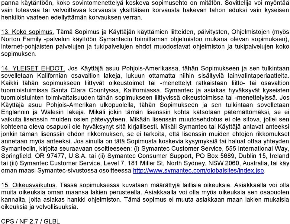 Tämä Sopimus ja Käyttäjän käyttämien liitteiden, päivitysten, Ohjelmistojen (myös Norton Family -palvelun käyttöön Symantecin toimittaman ohjelmiston mukana olevan sopimuksen), internet-pohjaisten