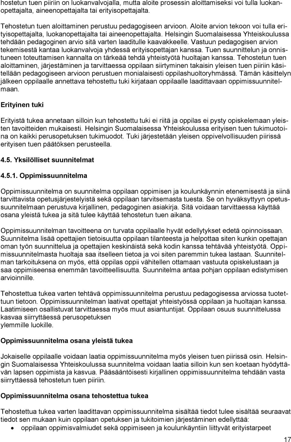 Helsingin Suomalaisessa Yhteiskoulussa tehdään pedagoginen arvio sitä varten laaditulle kaavakkeelle. Vastuun pedagogisen arvion tekemisestä kantaa luokanvalvoja yhdessä erityisopettajan kanssa.