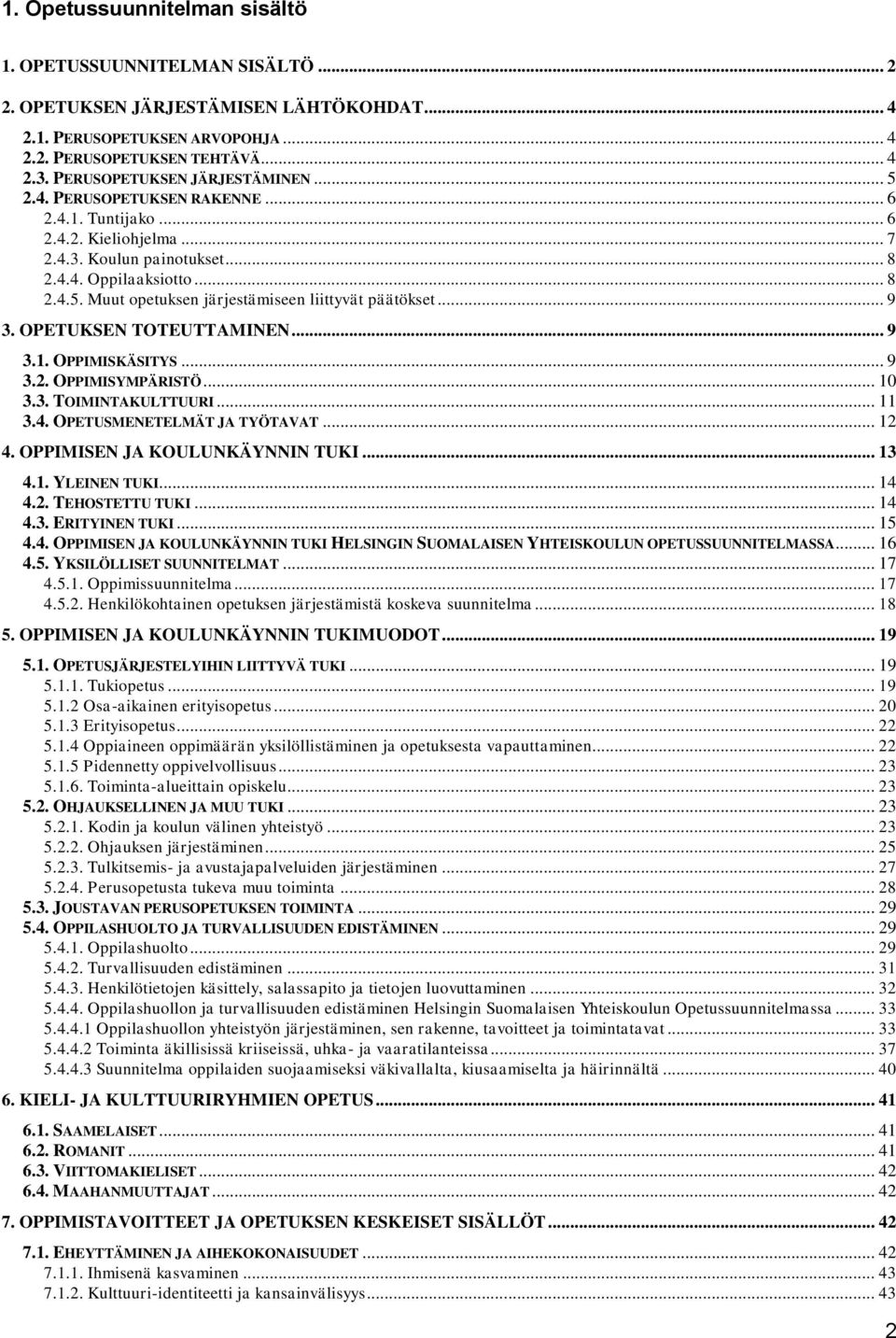 .. 9 3. OPETUKSEN TOTEUTTAMINEN... 9 3.1. OPPIMISKÄSITYS... 9 3.2. OPPIMISYMPÄRISTÖ... 10 3.3. TOIMINTAKULTTUURI... 11 3.4. OPETUSMENETELMÄT JA TYÖTAVAT... 12 4. OPPIMISEN JA KOULUNKÄYNNIN TUKI... 13 4.