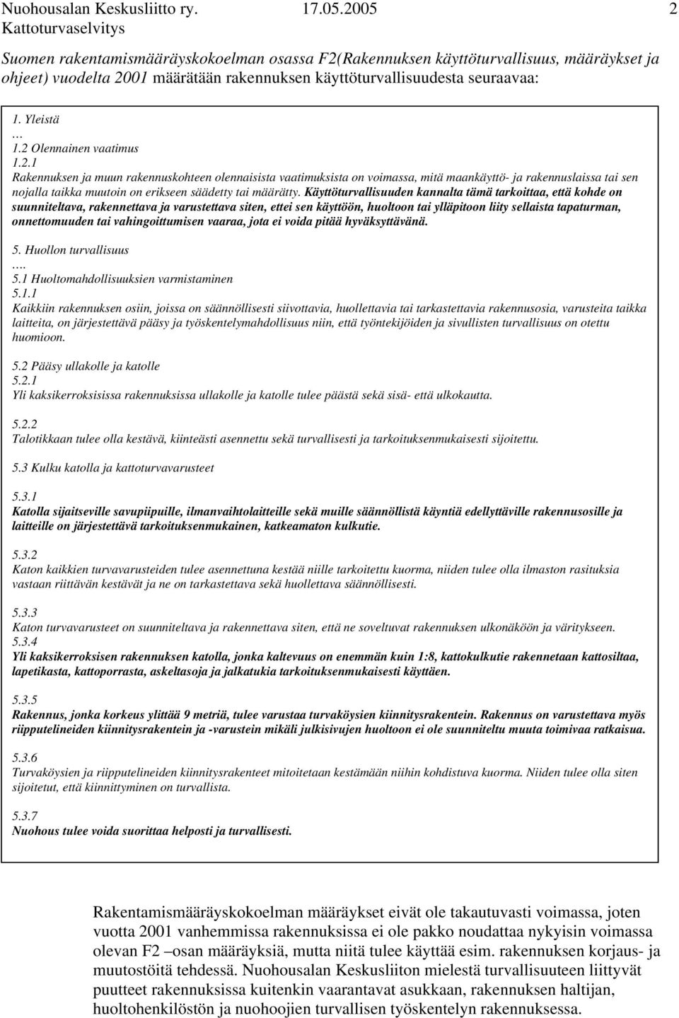 2 Olennainen vaatimus 1.2.1 Rakennuksen ja muun rakennuskohteen olennaisista vaatimuksista on voimassa, mitä maankäyttö- ja rakennuslaissa tai sen nojalla taikka muutoin on erikseen säädetty tai määrätty.