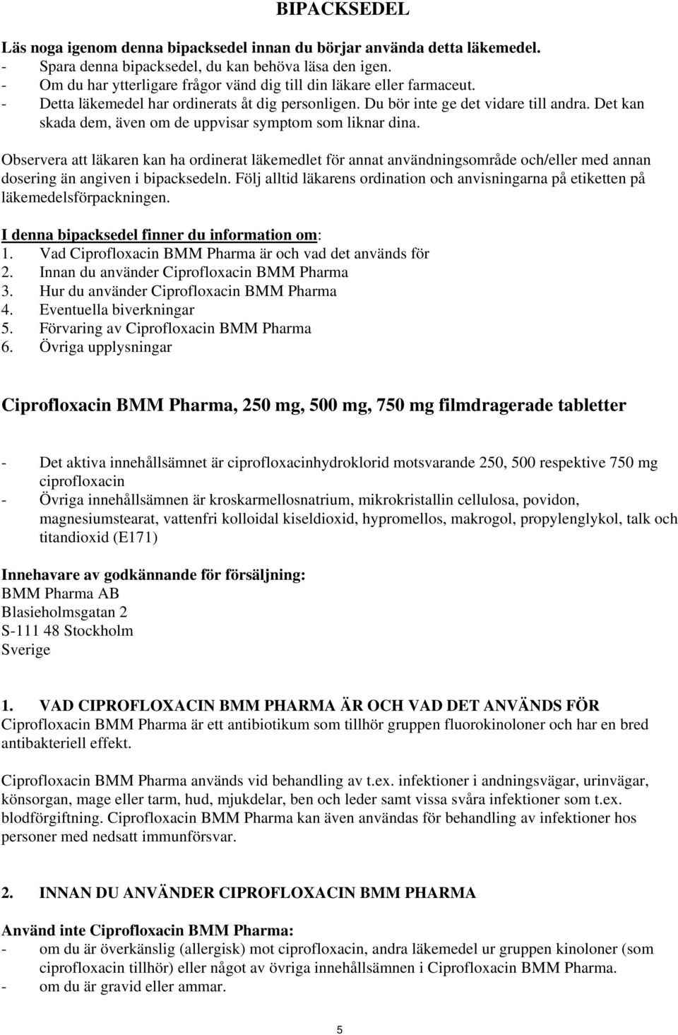 Det kan skada dem, även om de uppvisar symptom som liknar dina. Observera att läkaren kan ha ordinerat läkemedlet för annat användningsområde och/eller med annan dosering än angiven i bipacksedeln.