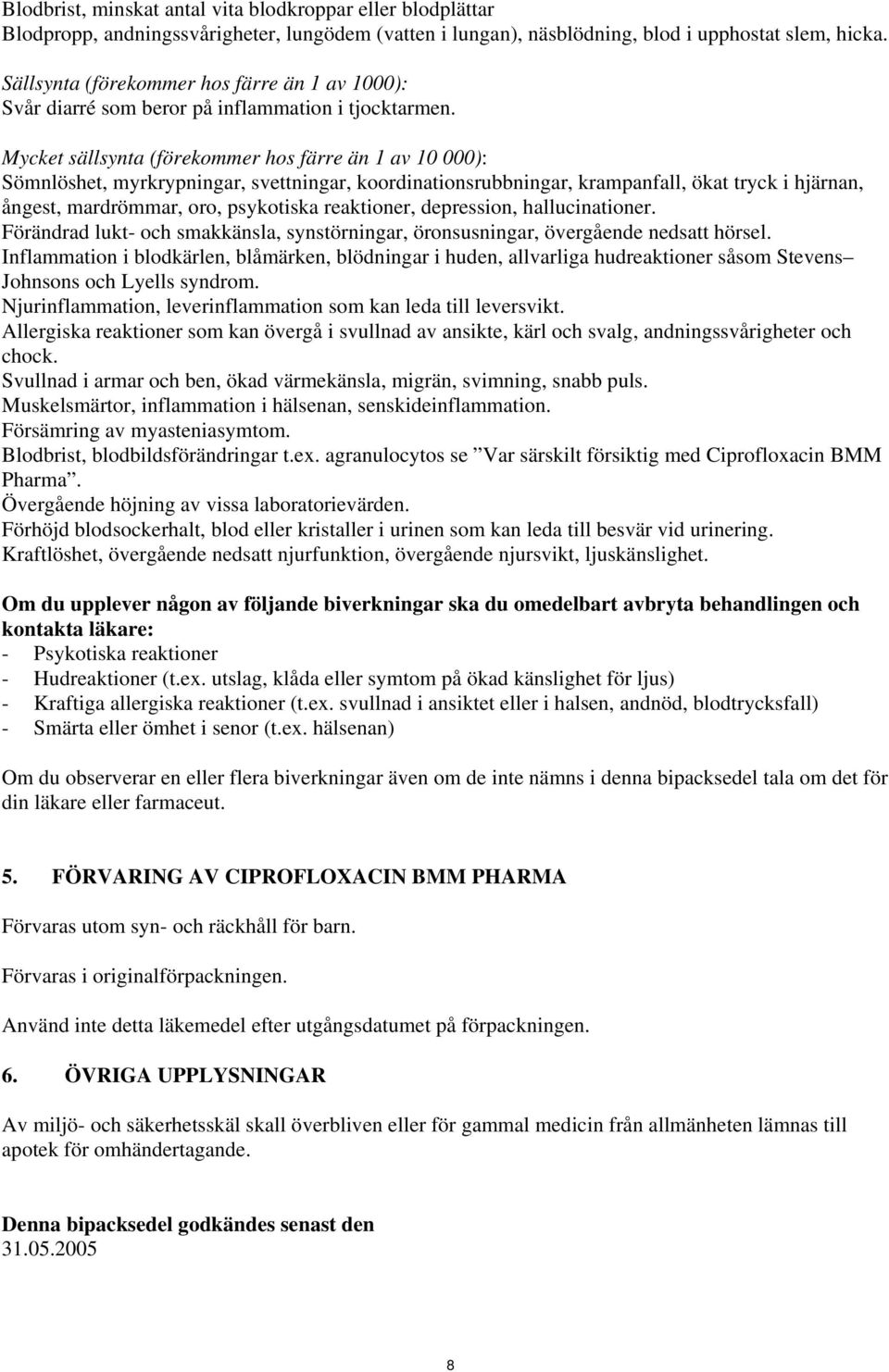 Mycket sällsynta (förekommer hos färre än 1 av 10 000): Sömnlöshet, myrkrypningar, svettningar, koordinationsrubbningar, krampanfall, ökat tryck i hjärnan, ångest, mardrömmar, oro, psykotiska