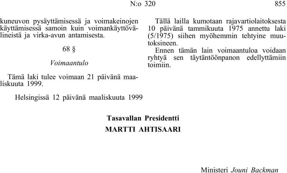 Tällä lailla kumotaan rajavartiolaitoksesta 10 päivänä tammikuuta 1975 annettu laki (5/1975) siihen myöhemmin tehtyine