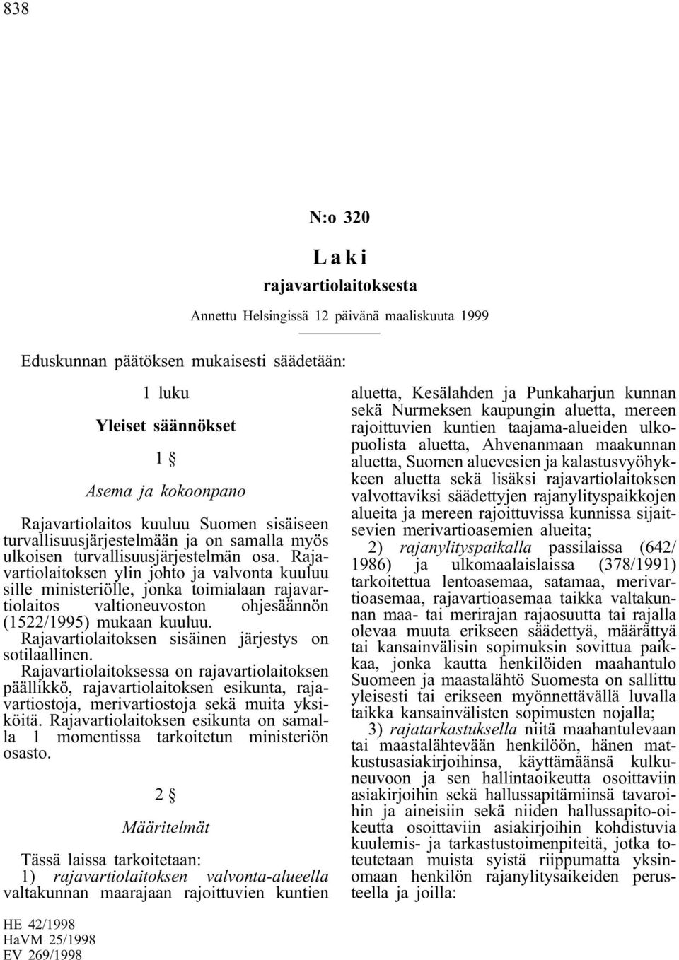 Rajavartiolaitoksen ylin johto ja valvonta kuuluu sille ministeriölle, jonka toimialaan rajavartiolaitos valtioneuvoston ohjesäännön (1522/1995) mukaan kuuluu.