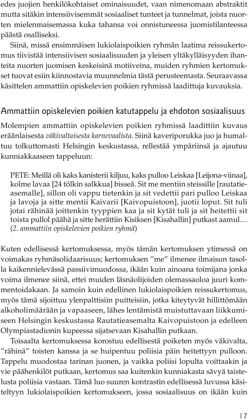 Siinä, missä ensimmäisen lukiolaispoikien ryhmän laatima reissukertomus tiivistää intensiivisen sosiaalisuuden ja yleisen yltäkylläisyyden ihanteita nuorten juomisen keskeisinä motiiveina, muiden