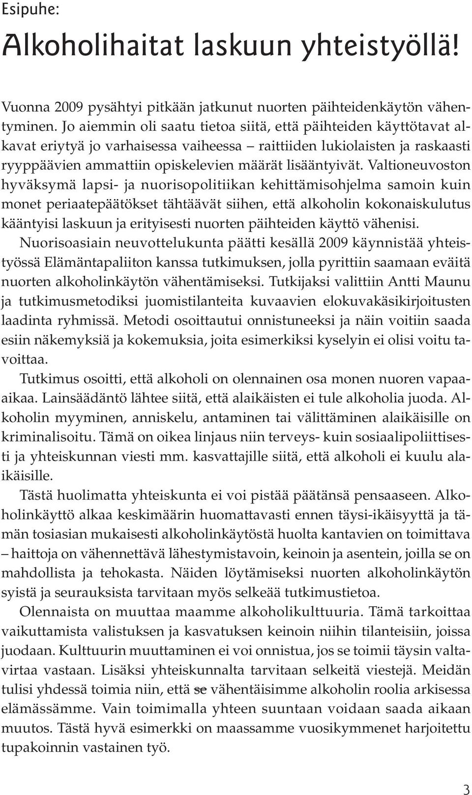 Valtioneuvoston hyväksymä lapsi- ja nuorisopolitiikan kehittämisohjelma samoin kuin monet periaatepäätökset tähtäävät siihen, että alkoholin kokonaiskulutus kääntyisi laskuun ja erityisesti nuorten