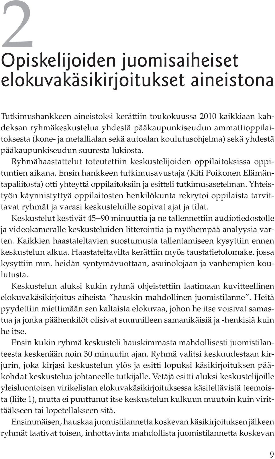 Ryhmähaastattelut toteutettiin keskustelijoiden oppilaitoksissa oppituntien aikana.