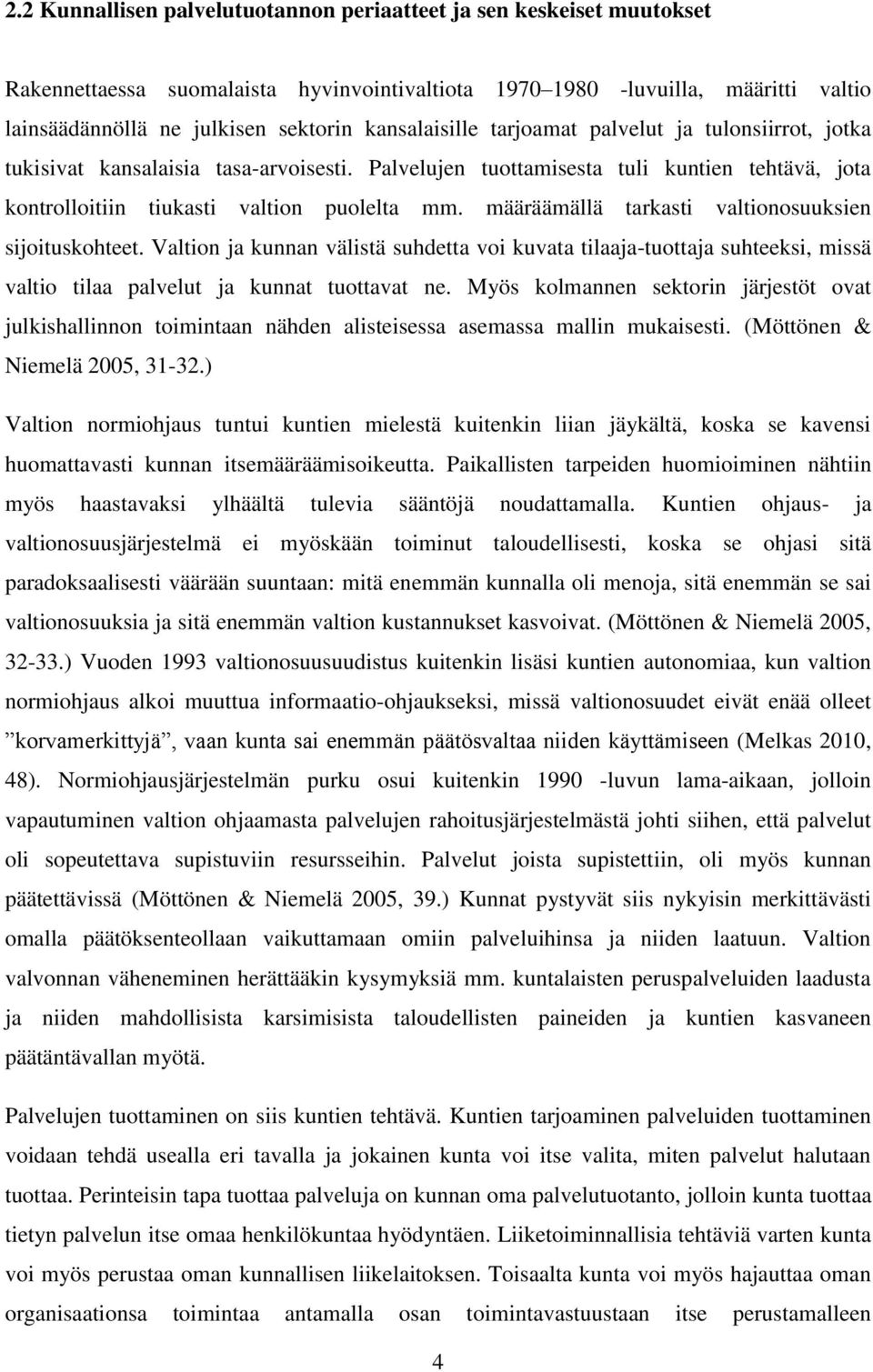määräämällä tarkasti valtionosuuksien sijoituskohteet. Valtion ja kunnan välistä suhdetta voi kuvata tilaaja-tuottaja suhteeksi, missä valtio tilaa palvelut ja kunnat tuottavat ne.