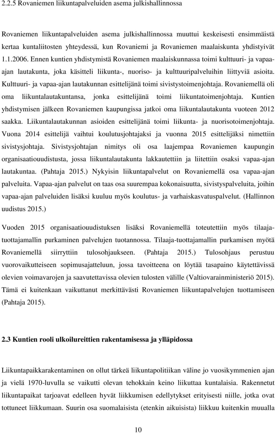 Ennen kuntien yhdistymistä Rovaniemen maalaiskunnassa toimi kulttuuri- ja vapaaajan lautakunta, joka käsitteli liikunta-, nuoriso- ja kulttuuripalveluihin liittyviä asioita.