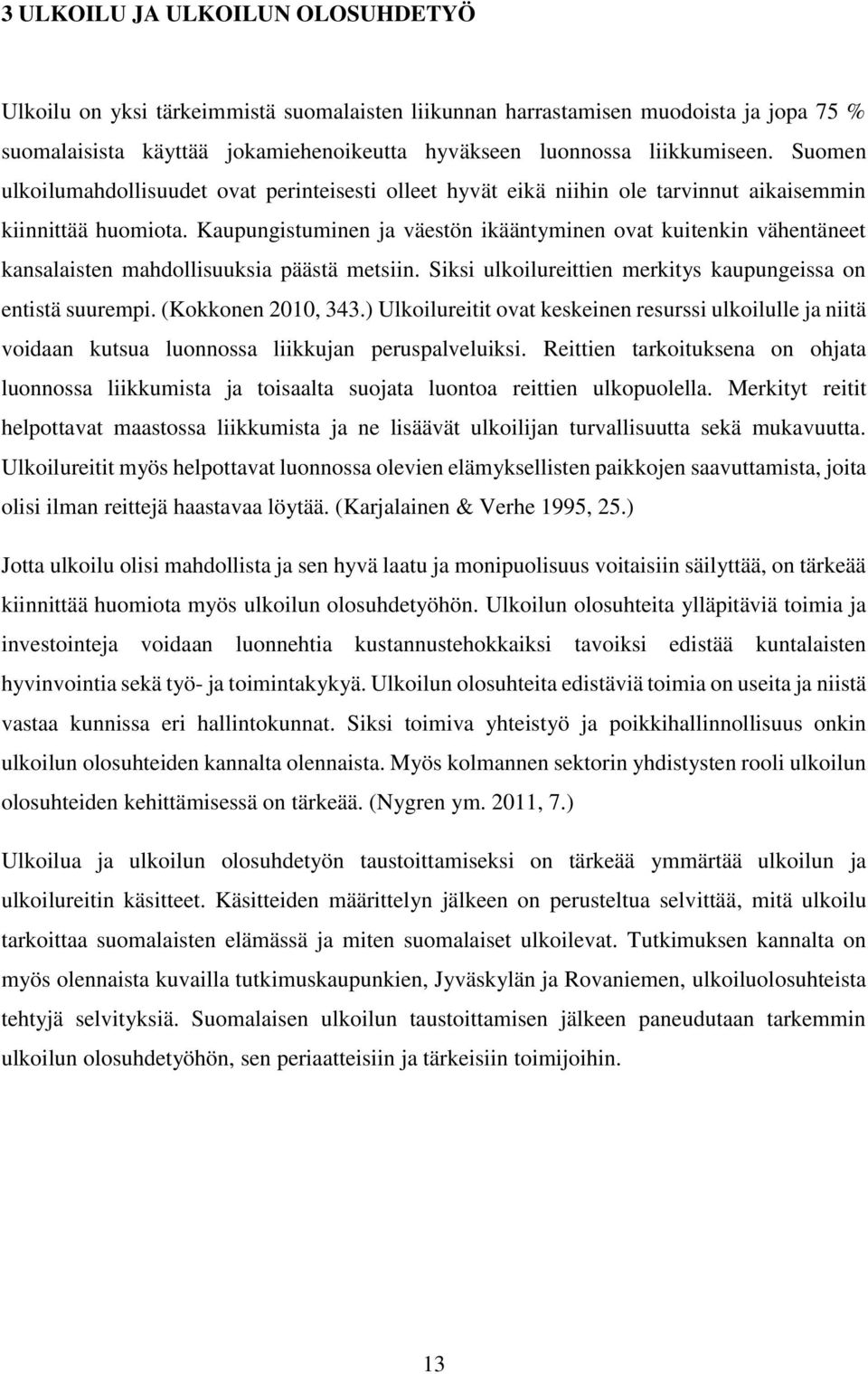 Kaupungistuminen ja väestön ikääntyminen ovat kuitenkin vähentäneet kansalaisten mahdollisuuksia päästä metsiin. Siksi ulkoilureittien merkitys kaupungeissa on entistä suurempi. (Kokkonen 2010, 343.