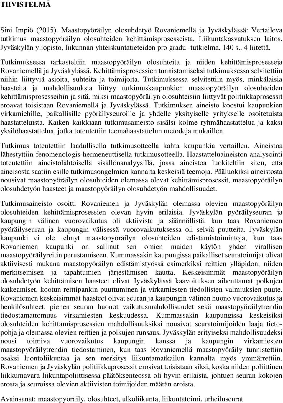 Tutkimuksessa tarkasteltiin maastopyöräilyn olosuhteita ja niiden kehittämisprosesseja Rovaniemellä ja Jyväskylässä.