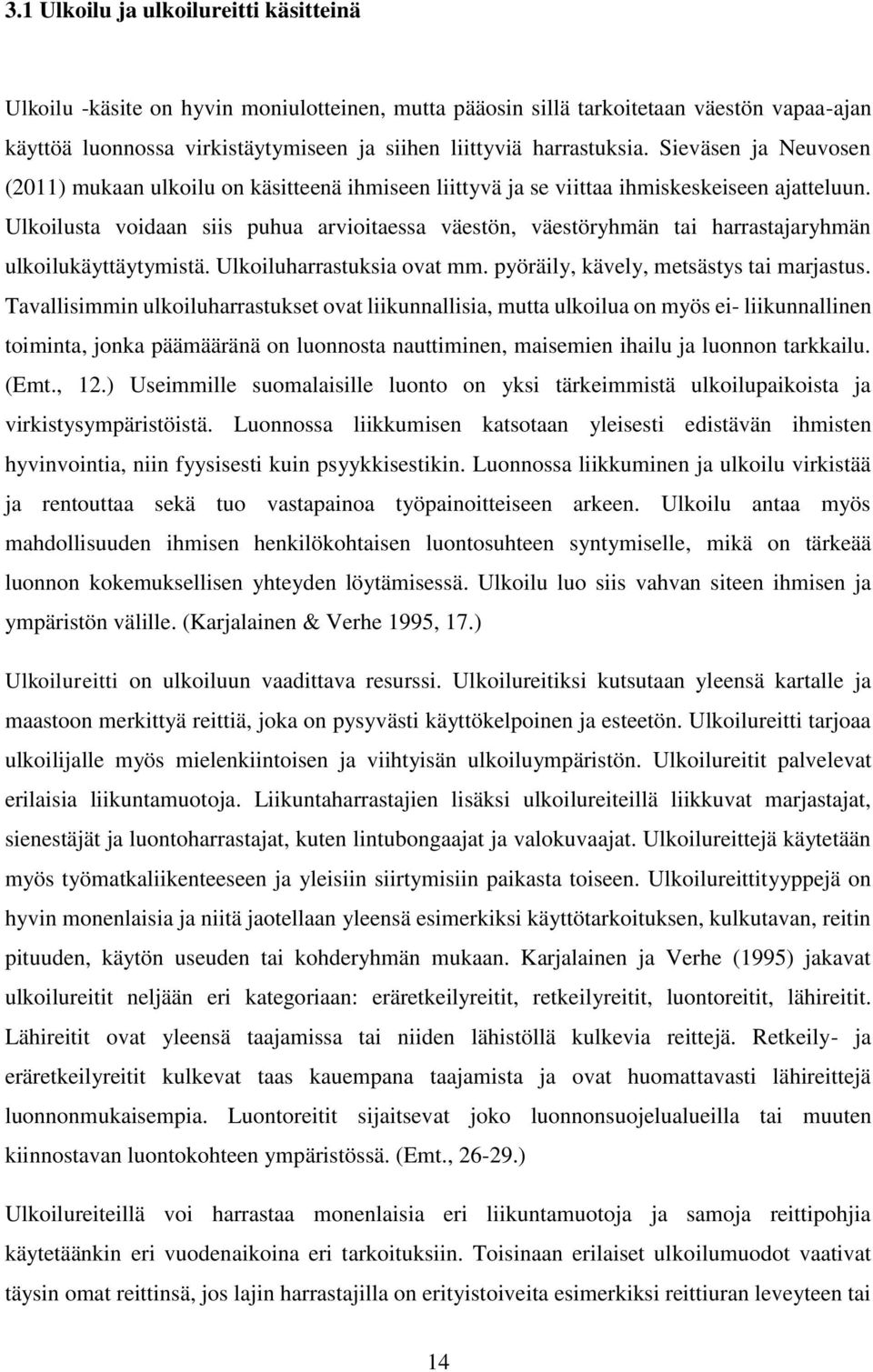 Ulkoilusta voidaan siis puhua arvioitaessa väestön, väestöryhmän tai harrastajaryhmän ulkoilukäyttäytymistä. Ulkoiluharrastuksia ovat mm. pyöräily, kävely, metsästys tai marjastus.