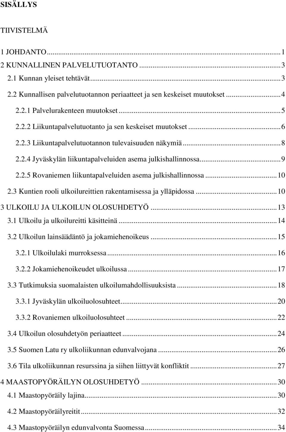.. 10 2.3 Kuntien rooli ulkoilureittien rakentamisessa ja ylläpidossa... 10 3 ULKOILU JA ULKOILUN OLOSUHDETYÖ... 13 3.1 Ulkoilu ja ulkoilureitti käsitteinä... 14 3.