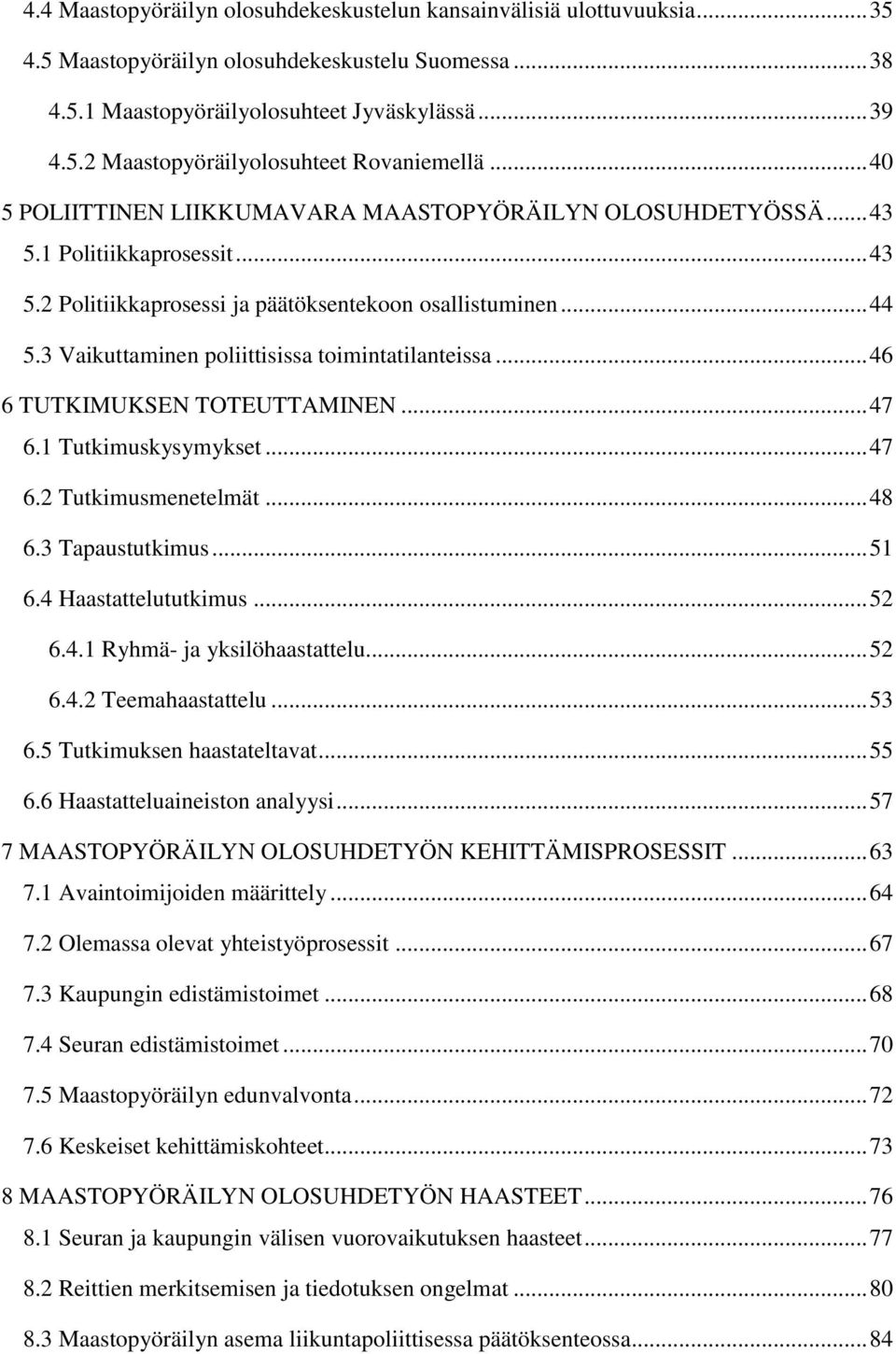 3 Vaikuttaminen poliittisissa toimintatilanteissa... 46 6 TUTKIMUKSEN TOTEUTTAMINEN... 47 6.1 Tutkimuskysymykset... 47 6.2 Tutkimusmenetelmät... 48 6.3 Tapaustutkimus... 51 6.4 Haastattelututkimus.