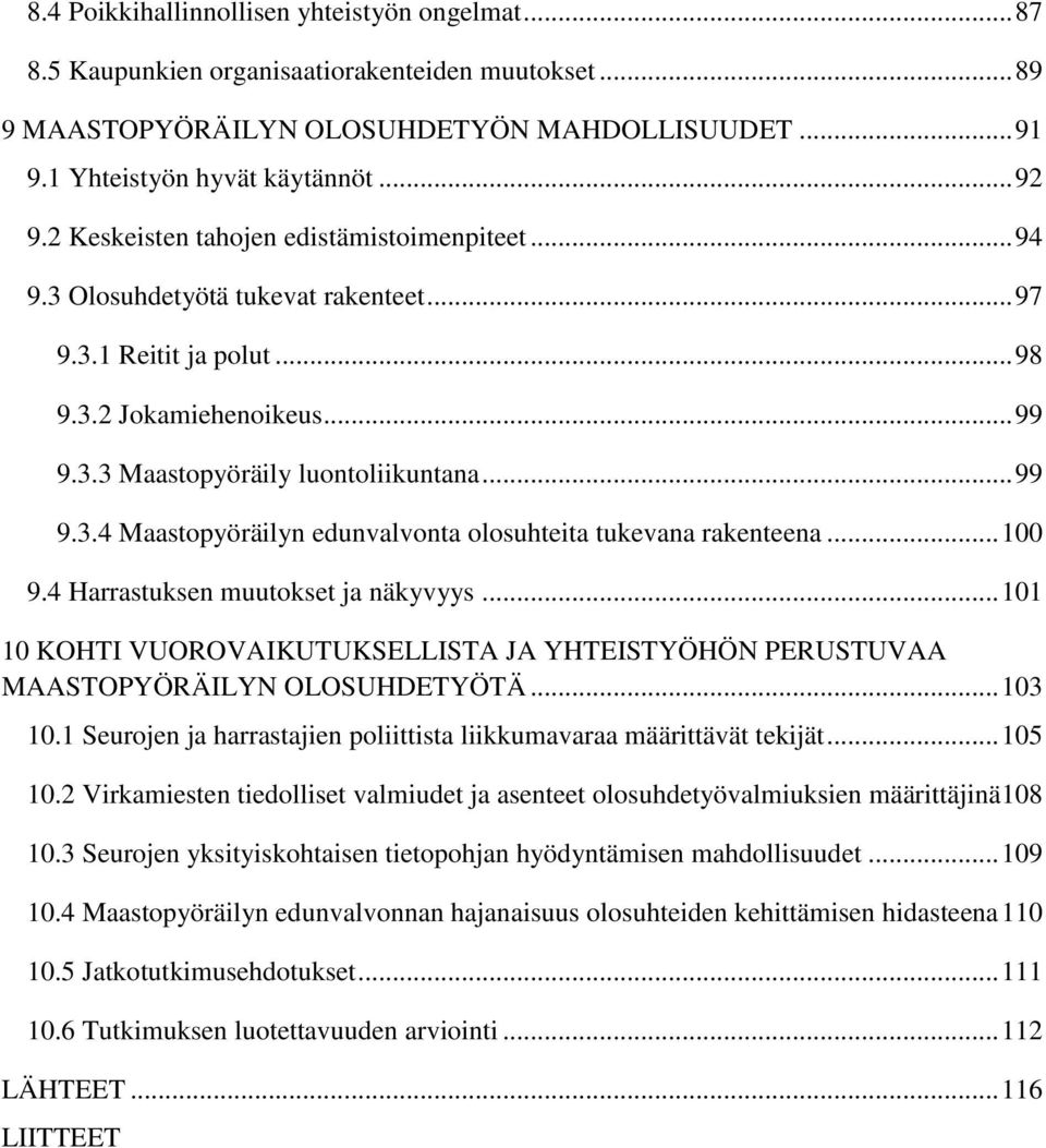 .. 100 9.4 Harrastuksen muutokset ja näkyvyys... 101 10 KOHTI VUOROVAIKUTUKSELLISTA JA YHTEISTYÖHÖN PERUSTUVAA MAASTOPYÖRÄILYN OLOSUHDETYÖTÄ... 103 10.