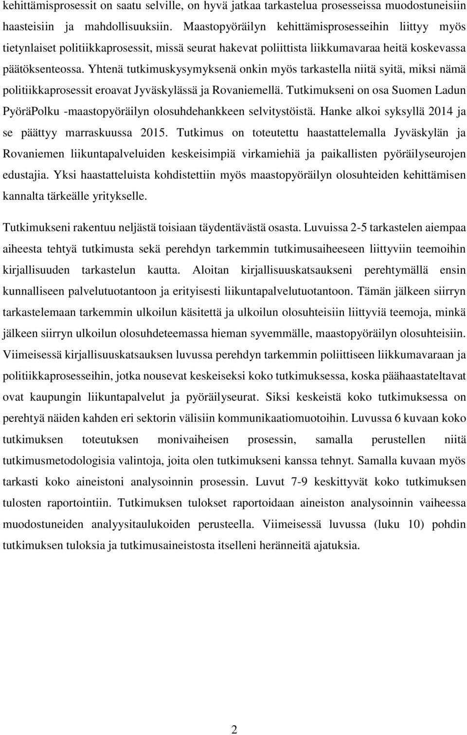 Yhtenä tutkimuskysymyksenä onkin myös tarkastella niitä syitä, miksi nämä politiikkaprosessit eroavat Jyväskylässä ja Rovaniemellä.