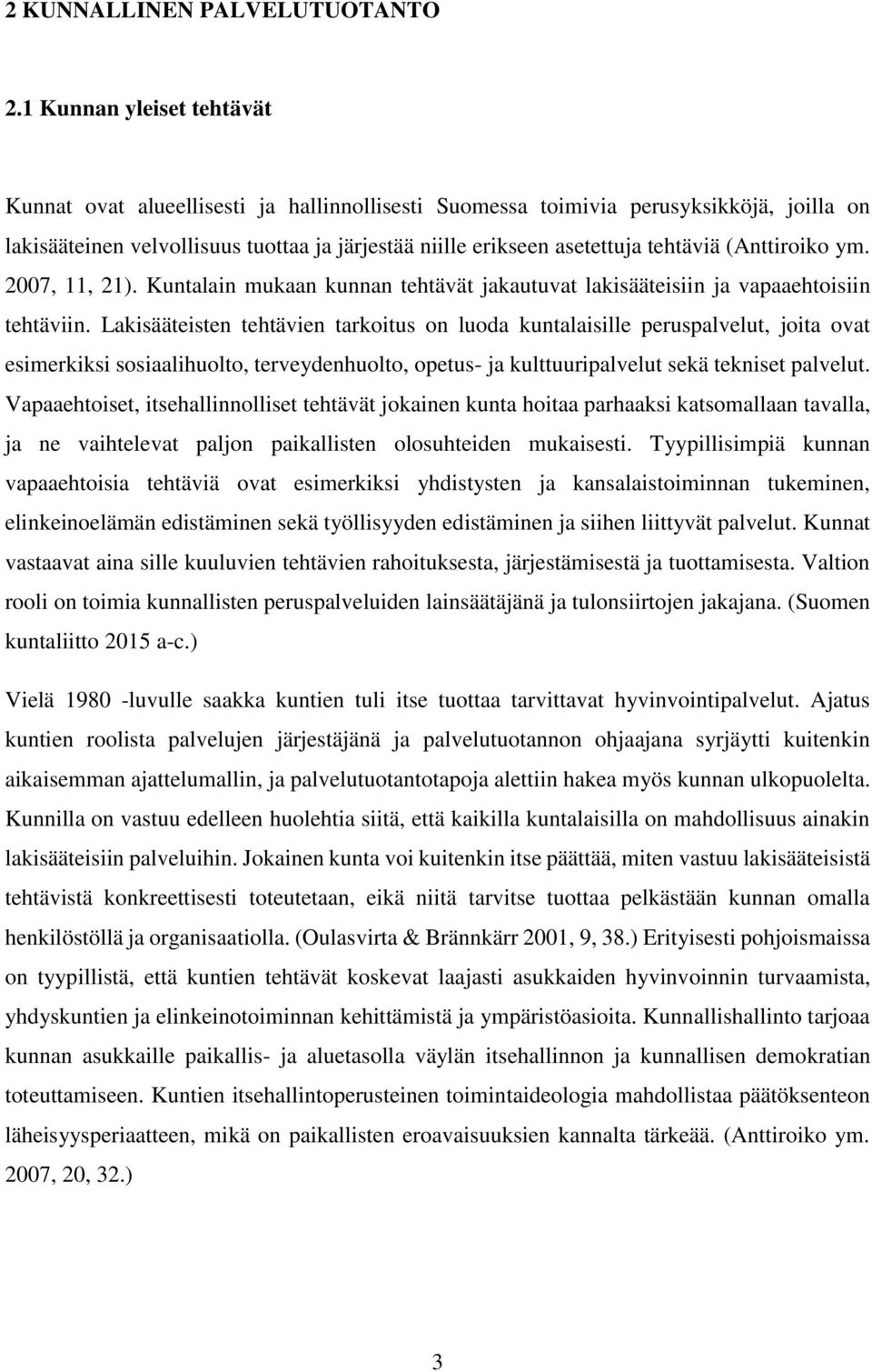 (Anttiroiko ym. 2007, 11, 21). Kuntalain mukaan kunnan tehtävät jakautuvat lakisääteisiin ja vapaaehtoisiin tehtäviin.