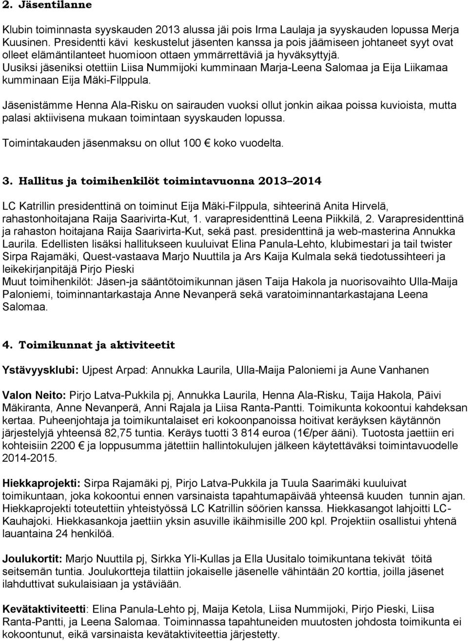 Uusiksi jäseniksi otettiin Liisa Nummijoki kumminaan Marja-Leena Salomaa ja Eija Liikamaa kumminaan Eija Mäki-Filppula.