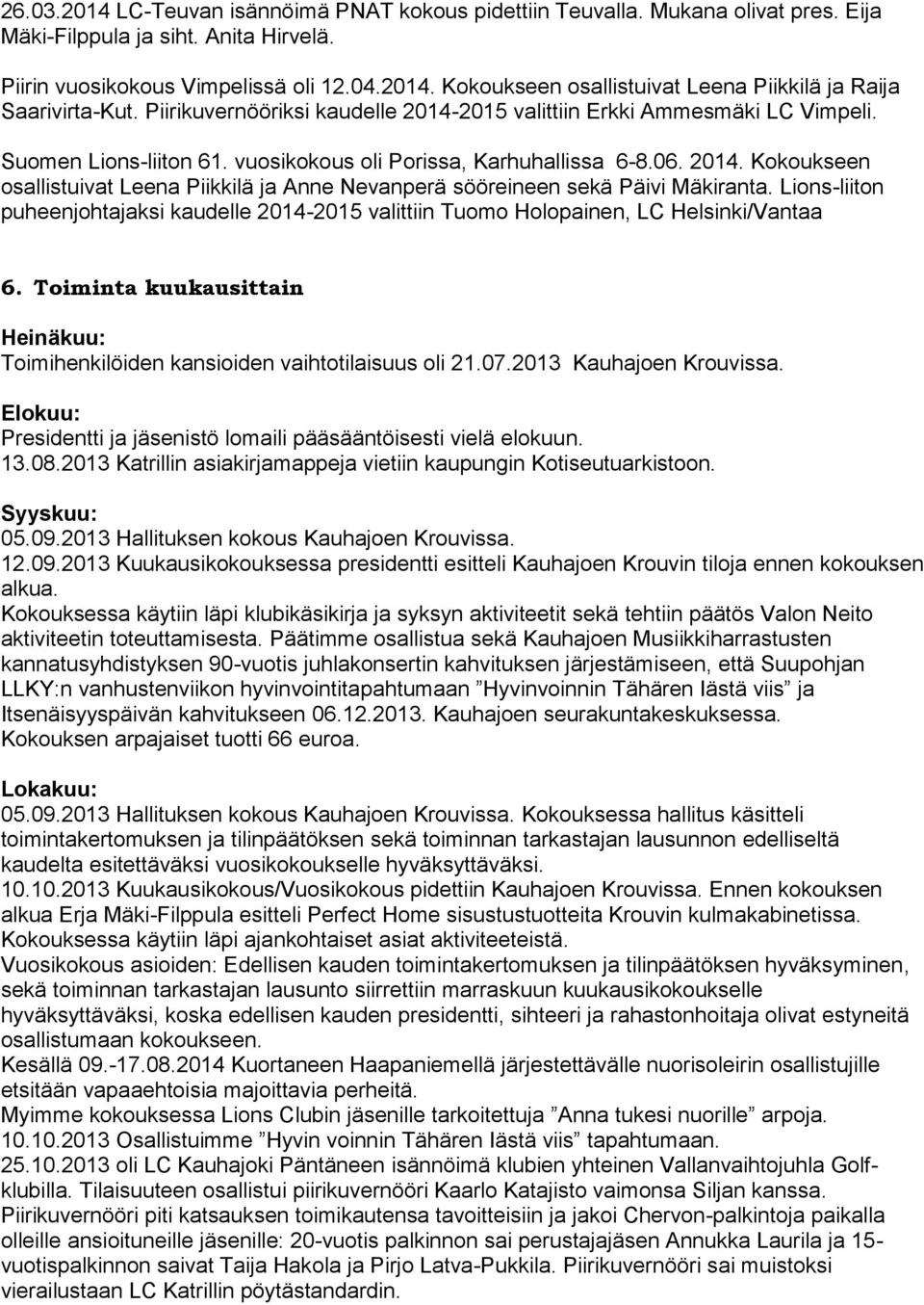 Lions-liiton puheenjohtajaksi kaudelle 2014-2015 valittiin Tuomo Holopainen, LC Helsinki/Vantaa 6. Toiminta kuukausittain Heinäkuu: Toimihenkilöiden kansioiden vaihtotilaisuus oli 21.07.