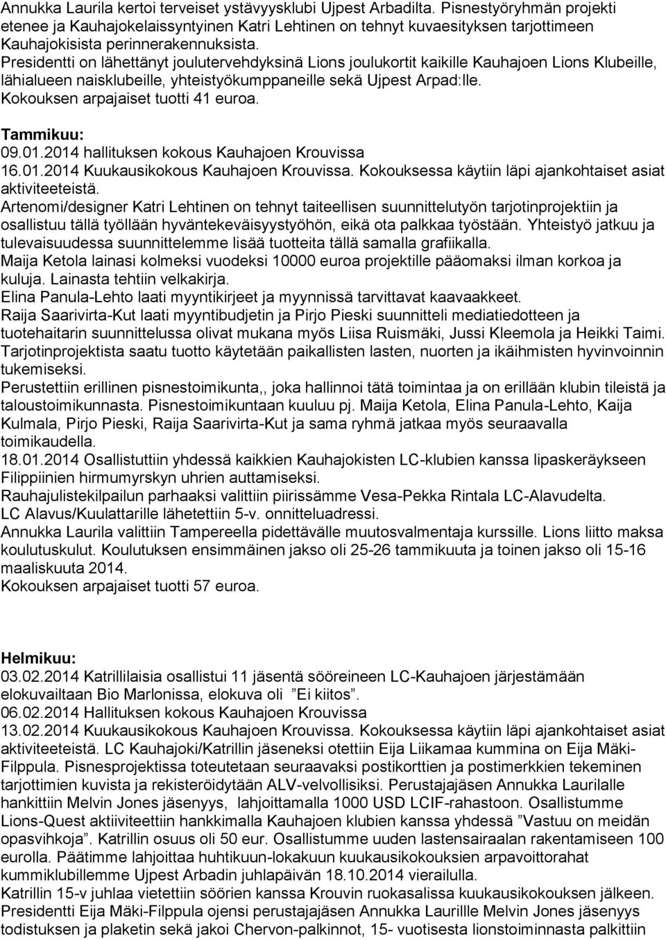 Presidentti on lähettänyt joulutervehdyksinä Lions joulukortit kaikille Kauhajoen Lions Klubeille, lähialueen naisklubeille, yhteistyökumppaneille sekä Ujpest Arpad:lle.