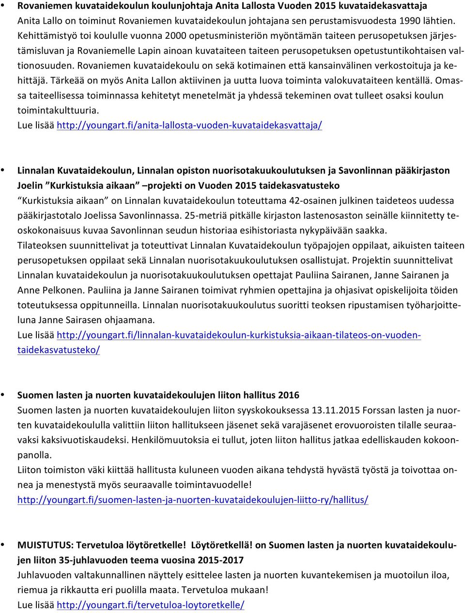 tionosuuden. Rovaniemen kuvataidekoulu on sekä kotimainen että kansainvälinen verkostoituja ja ke- hittäjä. Tärkeää on myös Anita Lallon aktiivinen ja uutta luova toiminta valokuvataiteen kentällä.