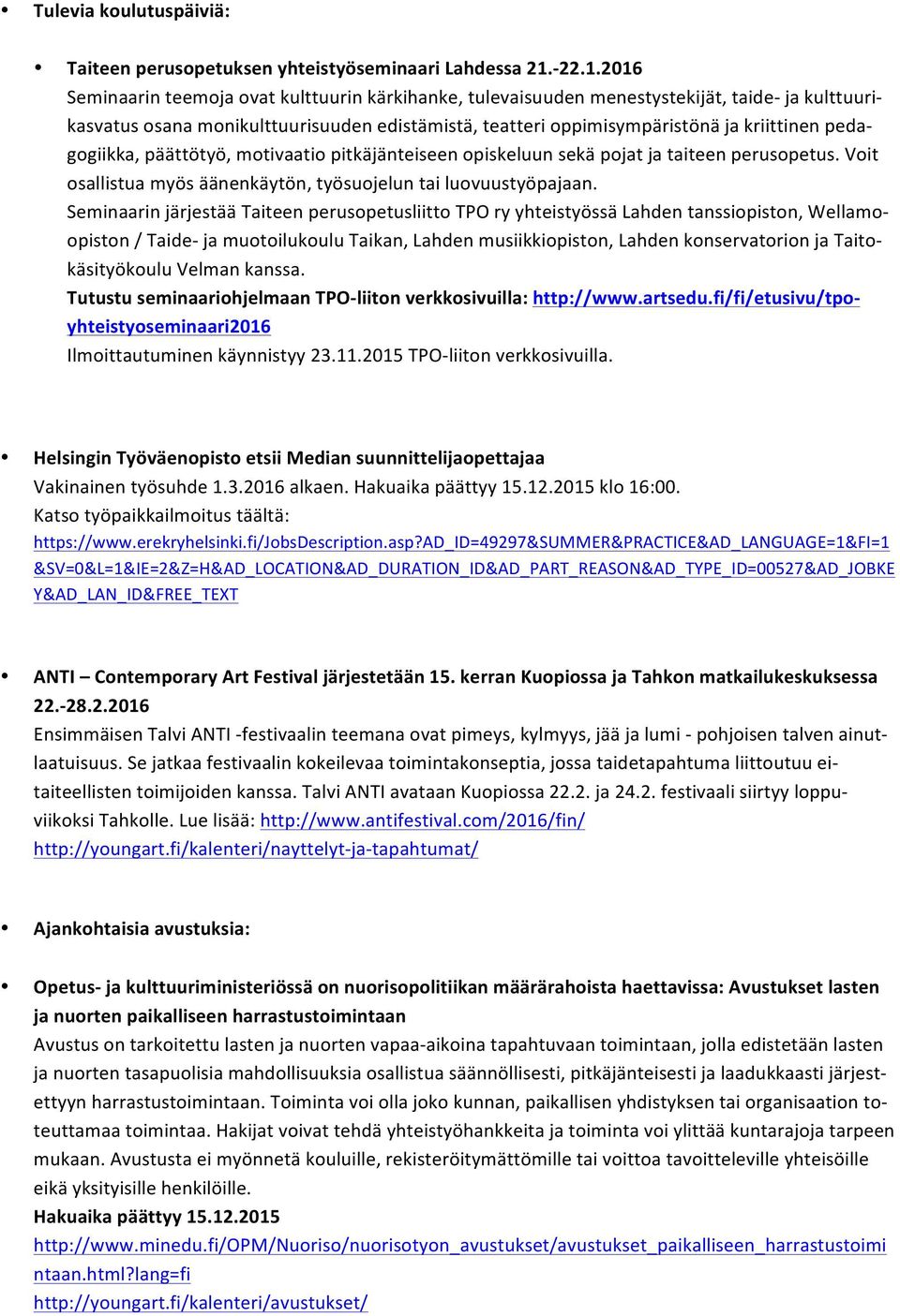 2016 Seminaarin teemoja ovat kulttuurin kärkihanke, tulevaisuuden menestystekijät, taide- ja kulttuuri- kasvatus osana monikulttuurisuuden edistämistä, teatteri oppimisympäristönä ja kriittinen peda-