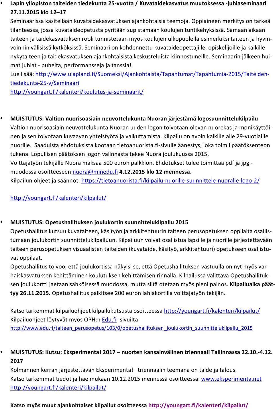 Samaan aikaan taiteen ja taidekasvatuksen rooli tunnistetaan myös koulujen ulkopuolella esimerkiksi taiteen ja hyvin- voinnin välisissä kytköksissä.