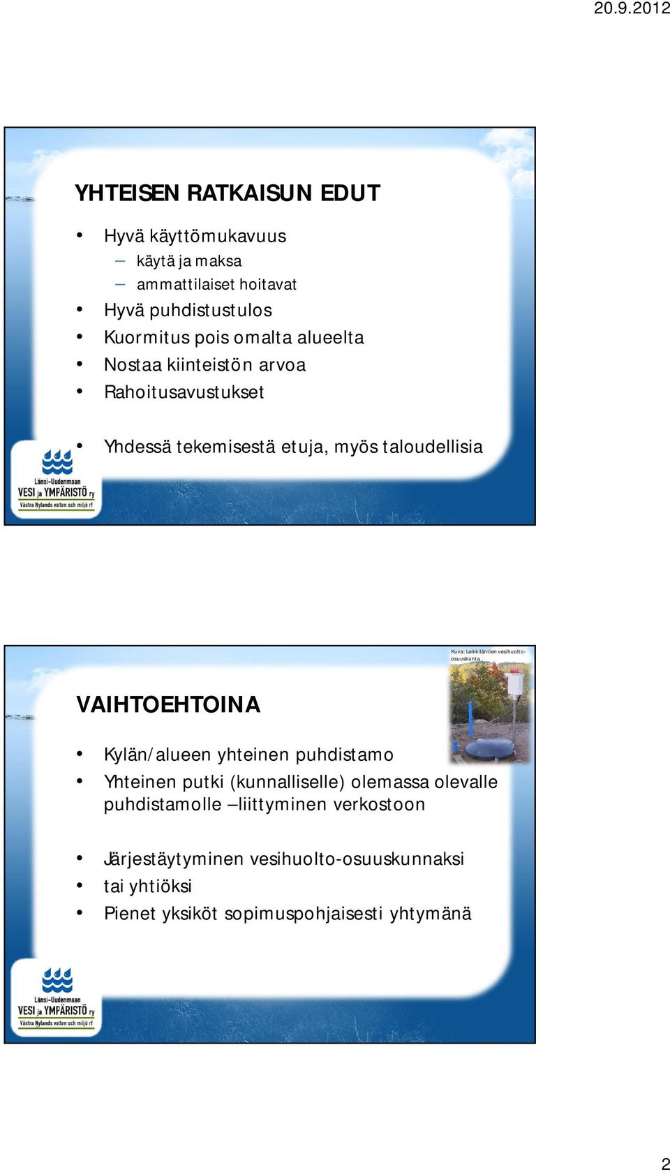 vesihuoltoosuuskunta VAIHTOEHTOINA Kylän/alueen yhteinen puhdistamo Yhteinen putki (kunnalliselle) olemassa olevalle