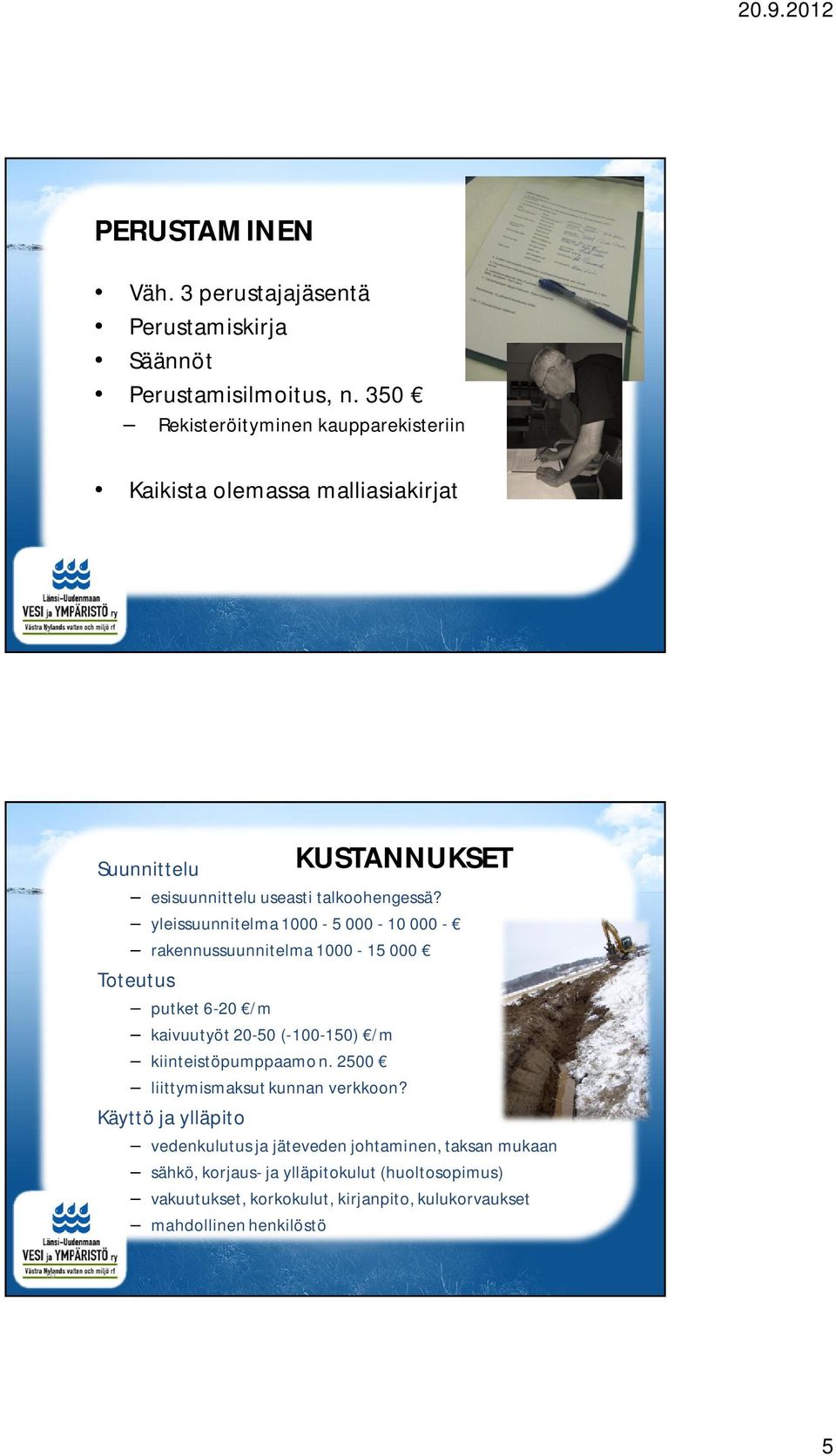 yleissuunnitelma 1000-5 000-10 000 - rakennussuunnitelma 1000-15 000 Toteutus putket 6-20 /m kaivuutyöt 20-50 (-100-150) /m kiinteistöpumppaamo n.