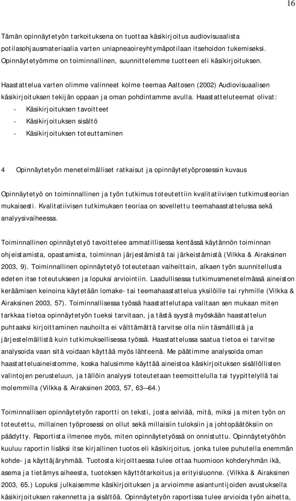 Haastattelua varten olimme valinneet kolme teemaa Aaltosen (2002) Audiovisuaalisen käsikirjoituksen tekijän oppaan ja oman pohdintamme avulla.