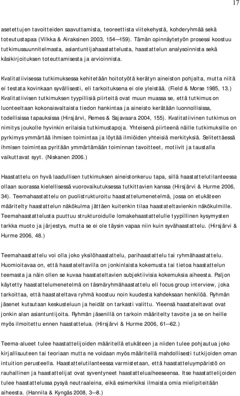 Kvalitatiivisessa tutkimuksessa kehitetään hoitotyötä kerätyn aineiston pohjalta, mutta niitä ei testata kovinkaan syvällisesti, eli tarkoituksena ei ole yleistää. (Field & Morse 1985, 13.