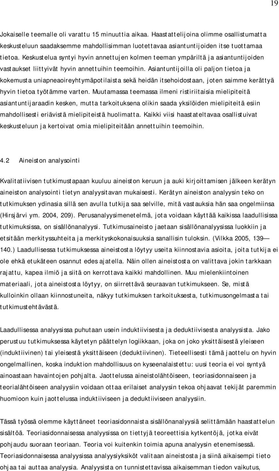 Asiantuntijoilla oli paljon tietoa ja kokemusta uniapneaoireyhtymäpotilaista sekä heidän itsehoidostaan, joten saimme kerättyä hyvin tietoa työtämme varten.