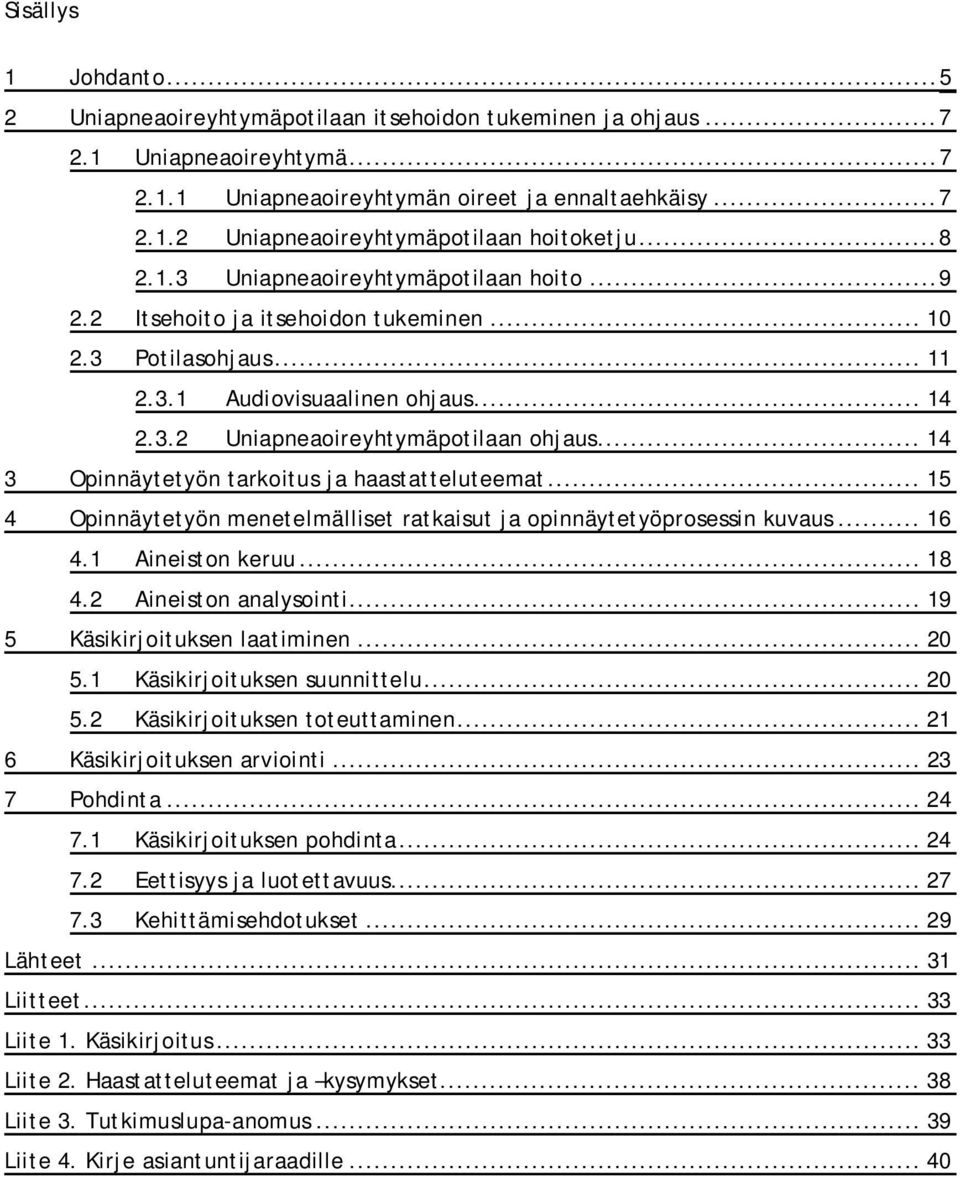 .. 14 3 Opinnäytetyön tarkoitus ja haastatteluteemat... 15 4 Opinnäytetyön menetelmälliset ratkaisut ja opinnäytetyöprosessin kuvaus... 16 4.1 Aineiston keruu... 18 4.2 Aineiston analysointi.