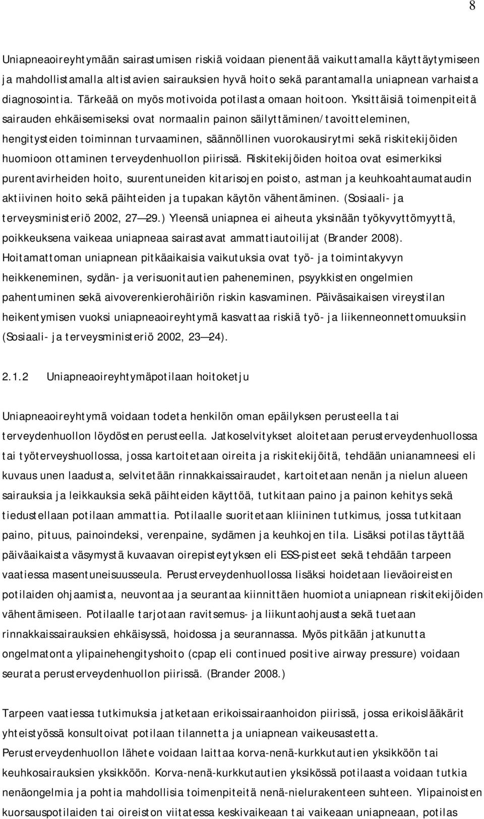 Yksittäisiä toimenpiteitä sairauden ehkäisemiseksi ovat normaalin painon säilyttäminen/tavoitteleminen, hengitysteiden toiminnan turvaaminen, säännöllinen vuorokausirytmi sekä riskitekijöiden