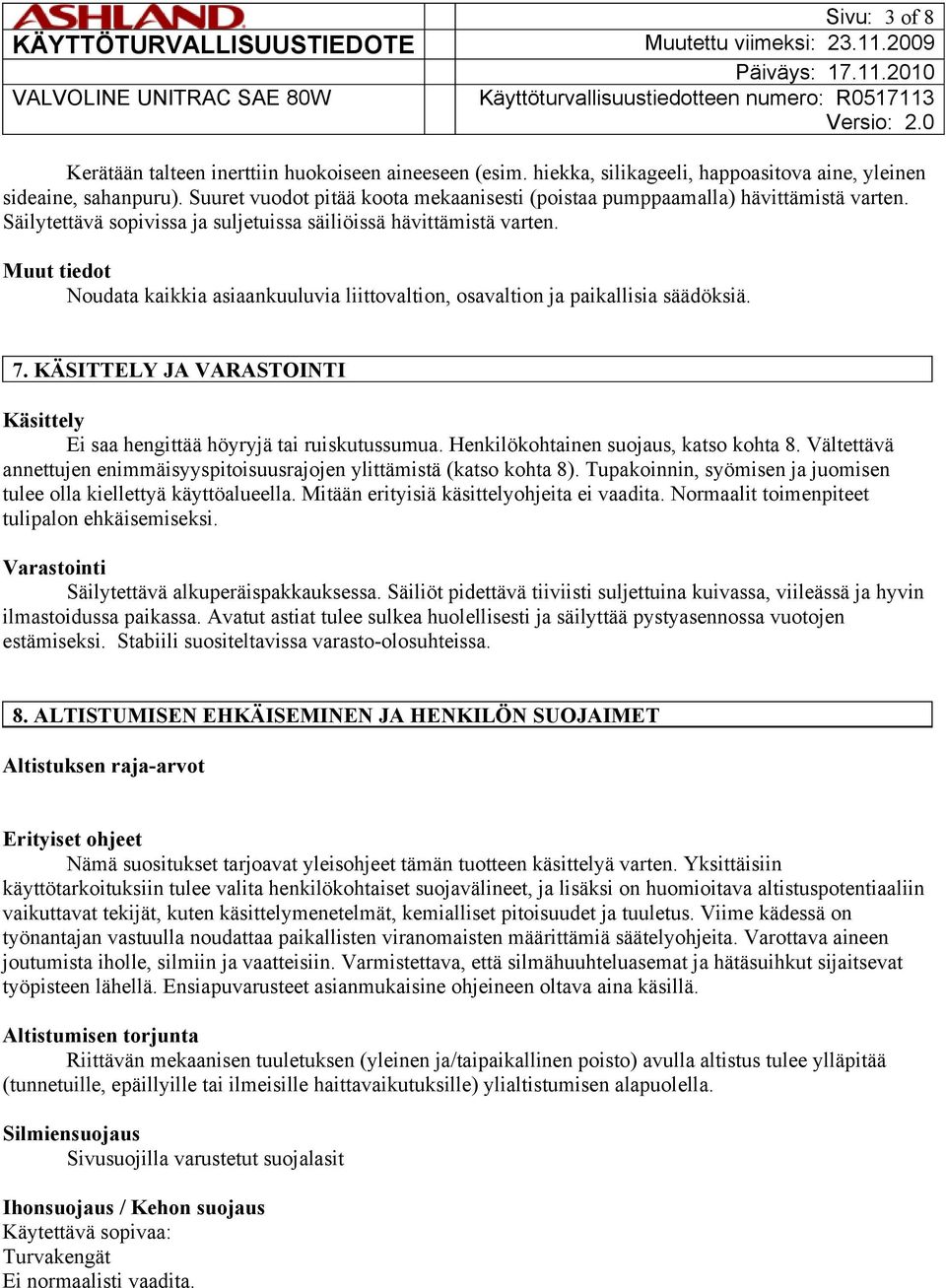 Muut tiedot Noudata kaikkia asiaankuuluvia liittovaltion, osavaltion ja paikallisia säädöksiä. 7. KÄSITTELY JA VARASTOINTI Käsittely Ei saa hengittää höyryjä tai ruiskutussumua.