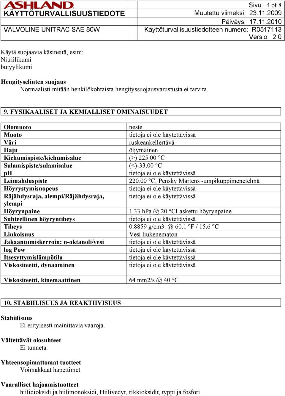 00 C, Pensky Martens -umpikuppimenetelmä Höyrystymisnopeus Räjähdysraja, alempi/räjähdysraja, ylempi Höyrynpaine 1.33 hpa @ 20 CLaskettu höyrynpaine Suhteellinen höyryntiheys Tiheys 0.8859 g/cm3.