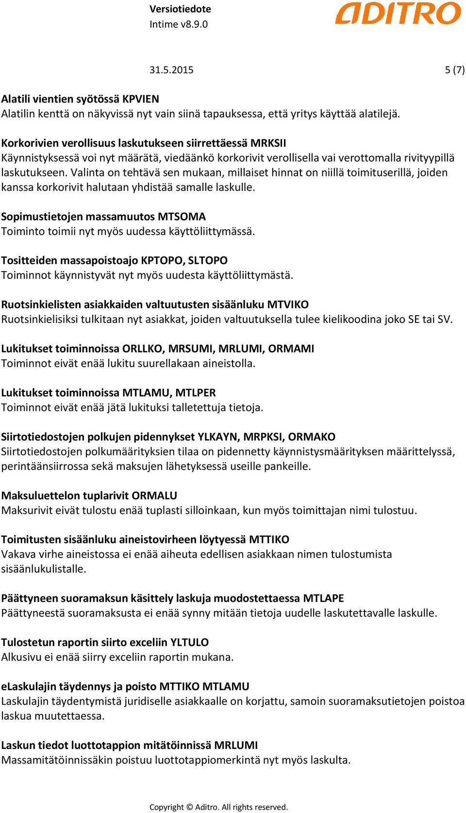 Valinta on tehtävä sen mukaan, millaiset hinnat on niillä toimituserillä, joiden kanssa korkorivit halutaan yhdistää samalle laskulle.