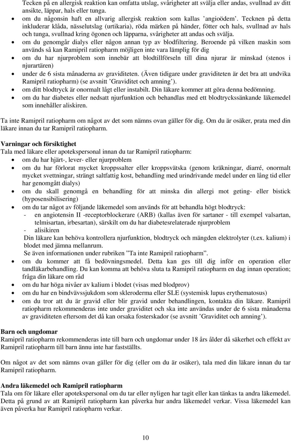 Tecknen på detta inkluderar klåda, nässelutslag (urtikaria), röda märken på händer, fötter och hals, svullnad av hals och tunga, svullnad kring ögonen och läpparna, svårigheter att andas och svälja.