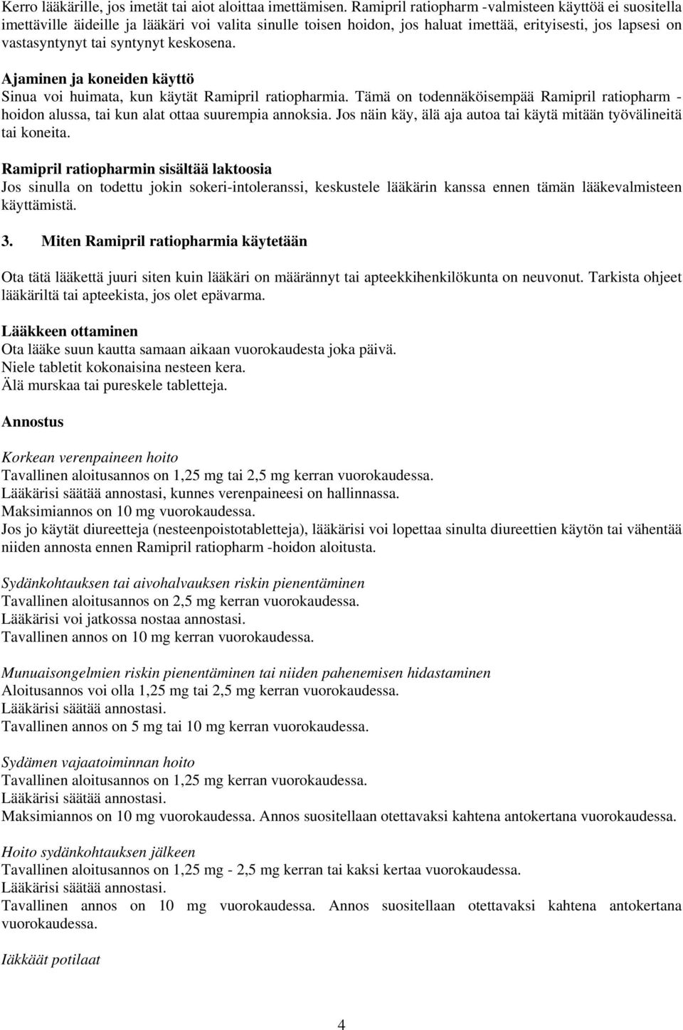 keskosena. Ajaminen ja koneiden käyttö Sinua voi huimata, kun käytät Ramipril ratiopharmia. Tämä on todennäköisempää Ramipril ratiopharm - hoidon alussa, tai kun alat ottaa suurempia annoksia.
