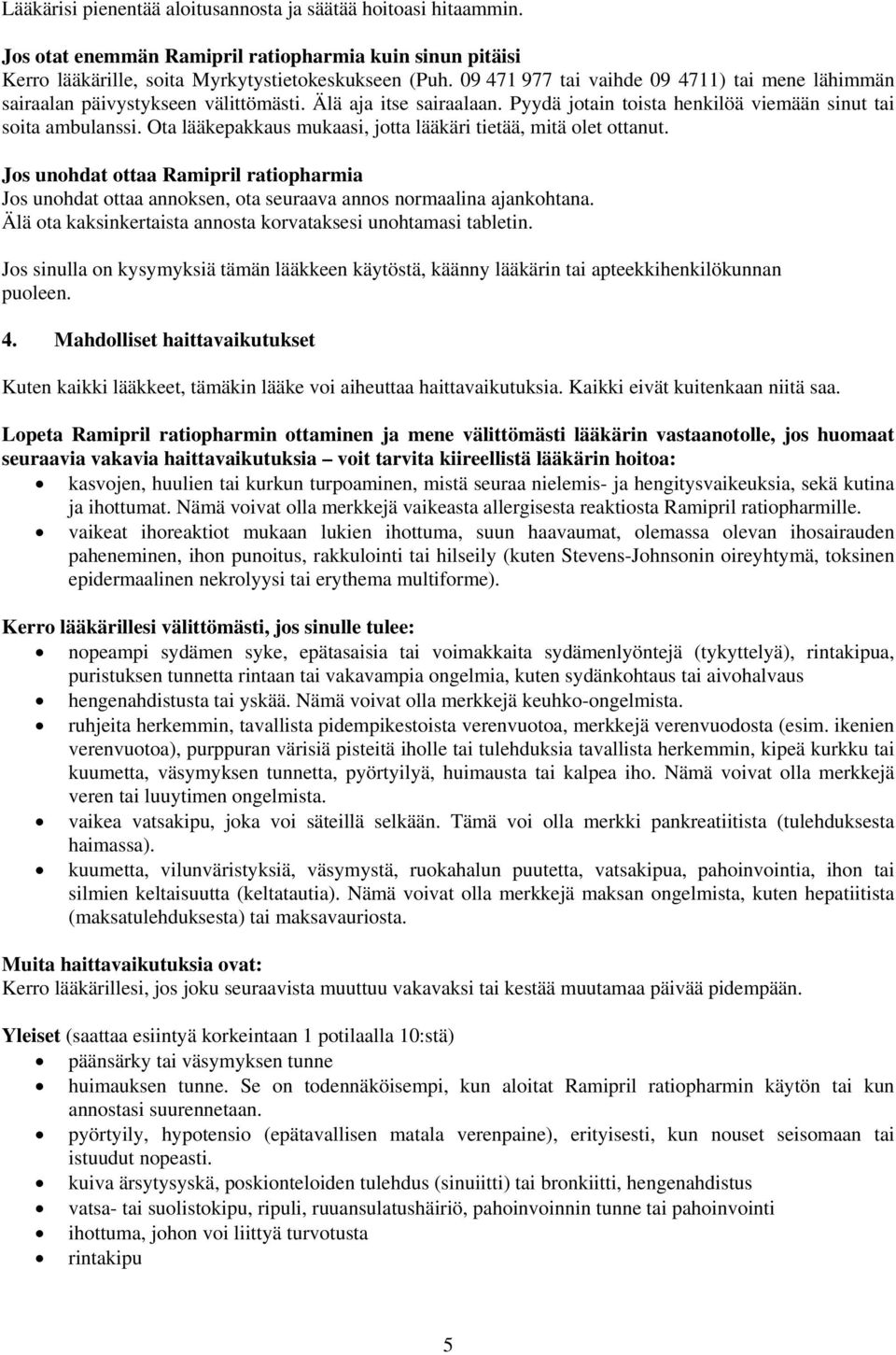 Ota lääkepakkaus mukaasi, jotta lääkäri tietää, mitä olet ottanut. Jos unohdat ottaa Ramipril ratiopharmia Jos unohdat ottaa annoksen, ota seuraava annos normaalina ajankohtana.