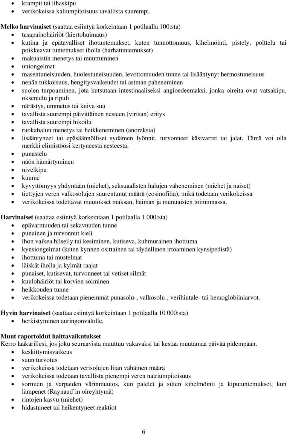 poikkeavat tuntemukset iholla (harhatuntemukset) makuaistin menetys tai muuttuminen uniongelmat masentuneisuuden, huolestuneisuuden, levottomuuden tunne tai lisääntynyt hermostuneisuus nenän