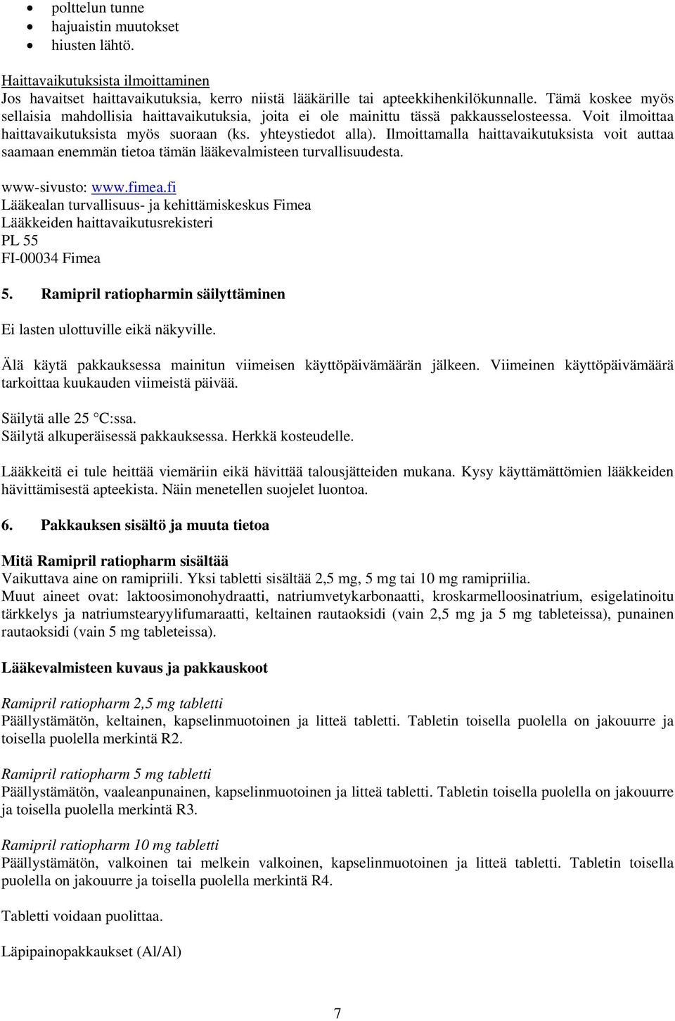 Ilmoittamalla haittavaikutuksista voit auttaa saamaan enemmän tietoa tämän lääkevalmisteen turvallisuudesta. www-sivusto: www.fimea.