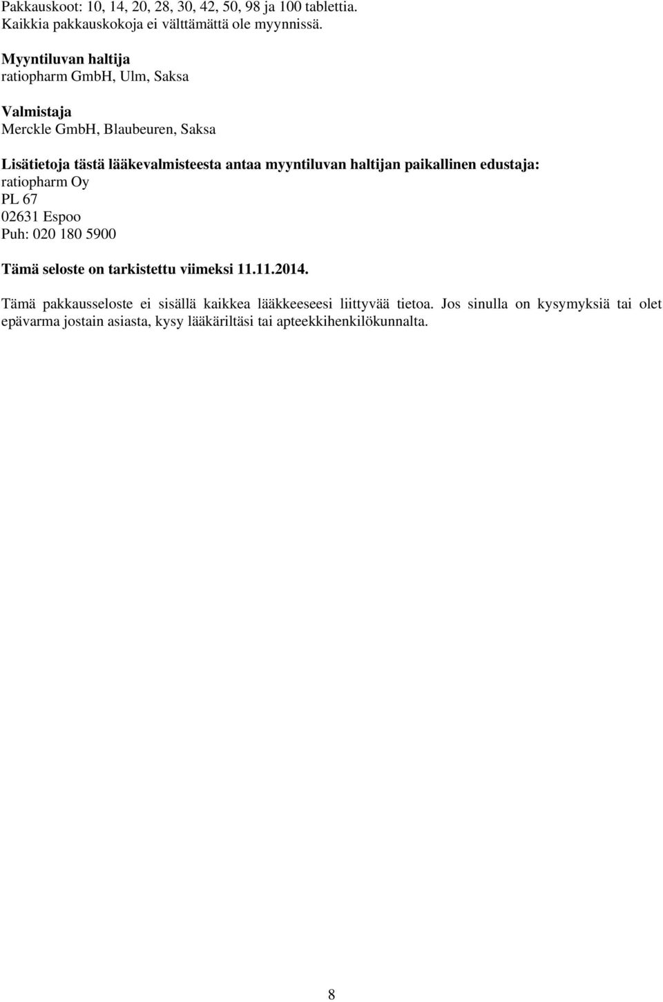 myyntiluvan haltijan paikallinen edustaja: ratiopharm Oy PL 67 02631 Espoo Puh: 020 180 5900 Tämä seloste on tarkistettu viimeksi 11.11.2014.