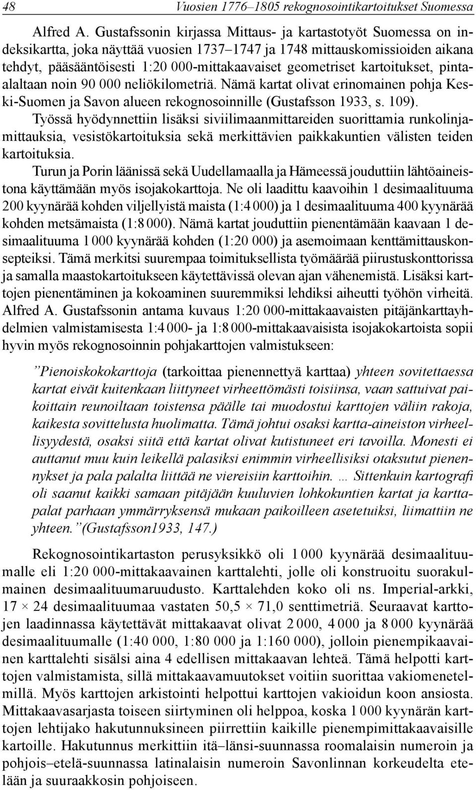 kartoitukset, pintaalaltaan noin 90 000 neliökilometriä. Nämä kartat olivat erinomainen pohja eski-suomen ja Savon alueen rekognosoinnille (Gustafsson 1933, s. 109).