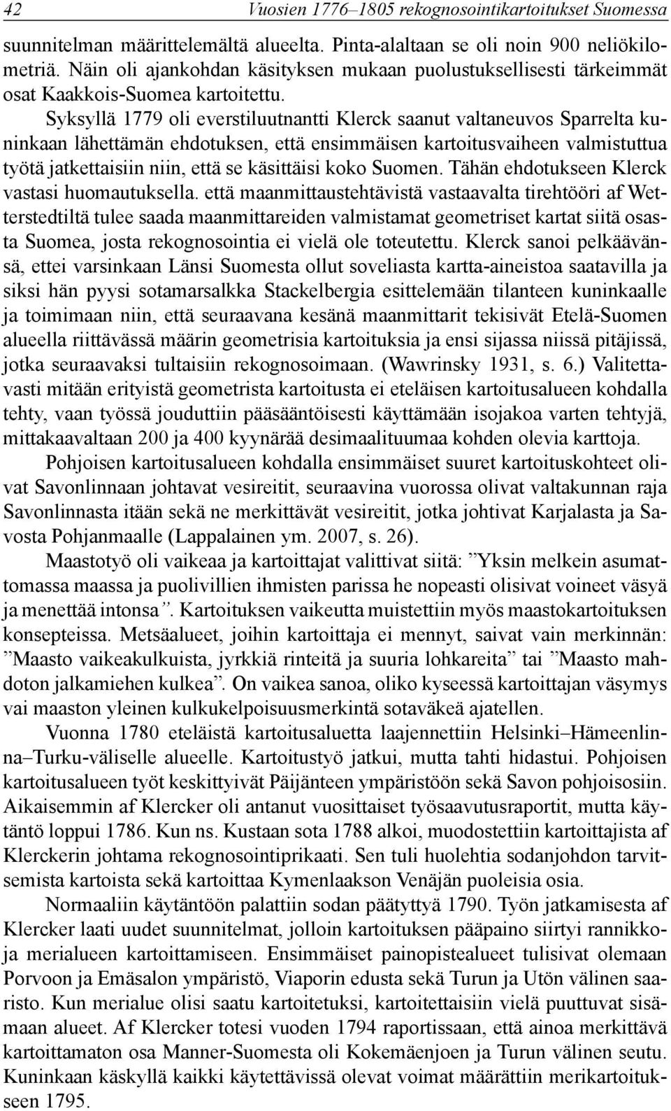 Syksyllä 1779 oli everstiluutnantti lerck saanut valtaneuvos Sparrelta kuninkaan lähettämän ehdotuksen, että ensimmäisen kartoitusvaiheen valmistuttua työtä jatkettaisiin niin, että se käsittäisi