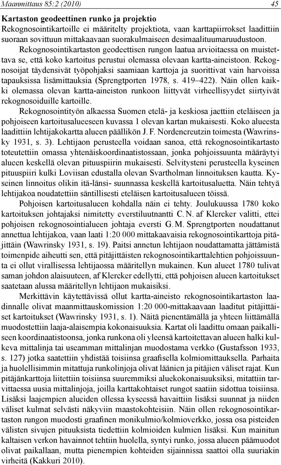 Rekognosoijat täydensivät työpohjaksi saamiaan karttoja ja suorittivat vain harvoissa tapauksissa lisämittauksia (Sprengtporten 1978, s. 419 422).